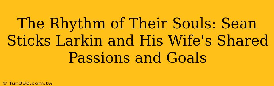 The Rhythm of Their Souls: Sean Sticks Larkin and His Wife's Shared Passions and Goals