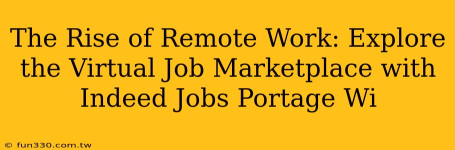 The Rise of Remote Work: Explore the Virtual Job Marketplace with Indeed Jobs Portage Wi