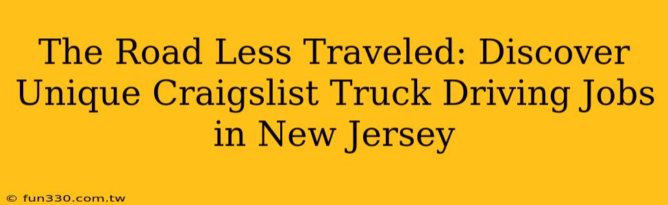 The Road Less Traveled: Discover Unique Craigslist Truck Driving Jobs in New Jersey