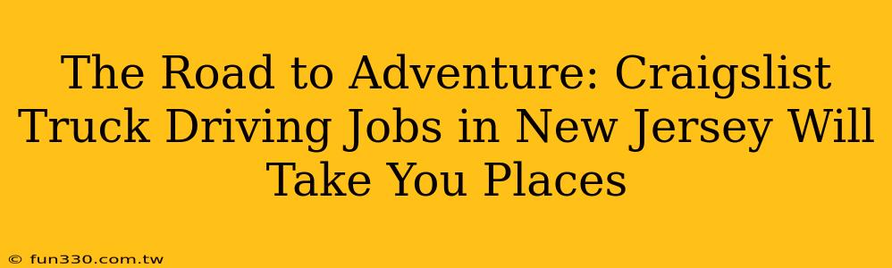 The Road to Adventure: Craigslist Truck Driving Jobs in New Jersey Will Take You Places