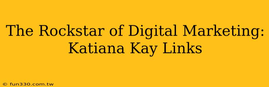 The Rockstar of Digital Marketing: Katiana Kay Links