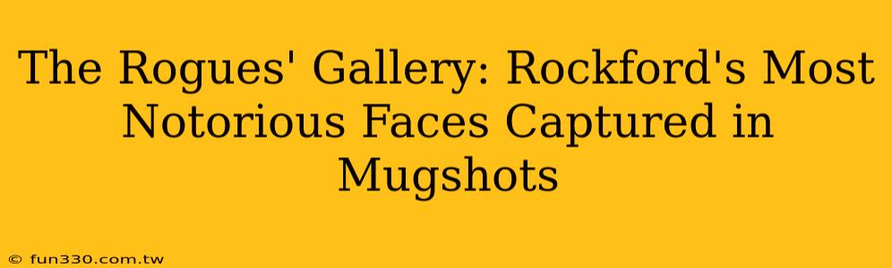 The Rogues' Gallery: Rockford's Most Notorious Faces Captured in Mugshots