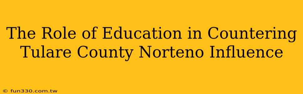 The Role of Education in Countering Tulare County Norteno Influence