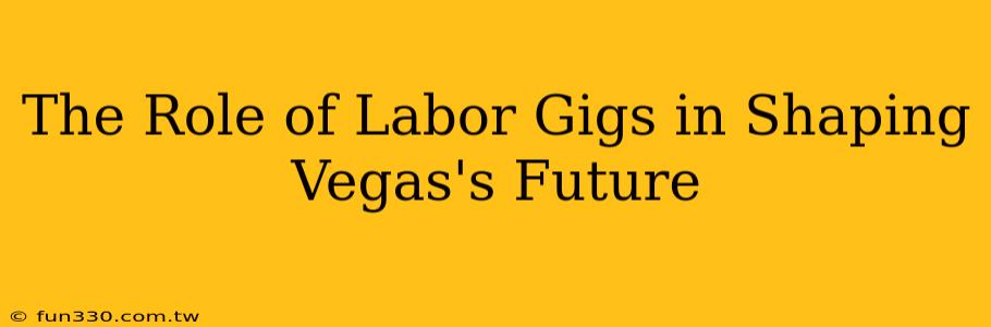 The Role of Labor Gigs in Shaping Vegas's Future