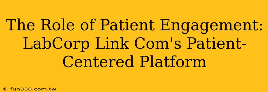 The Role of Patient Engagement: LabCorp Link Com's Patient-Centered Platform