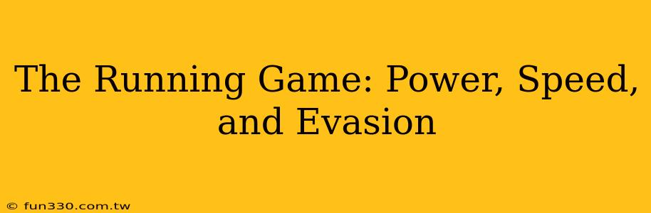 The Running Game: Power, Speed, and Evasion