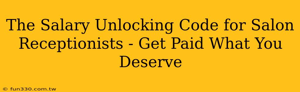 The Salary Unlocking Code for Salon Receptionists - Get Paid What You Deserve