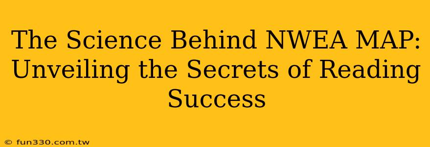 The Science Behind NWEA MAP: Unveiling the Secrets of Reading Success