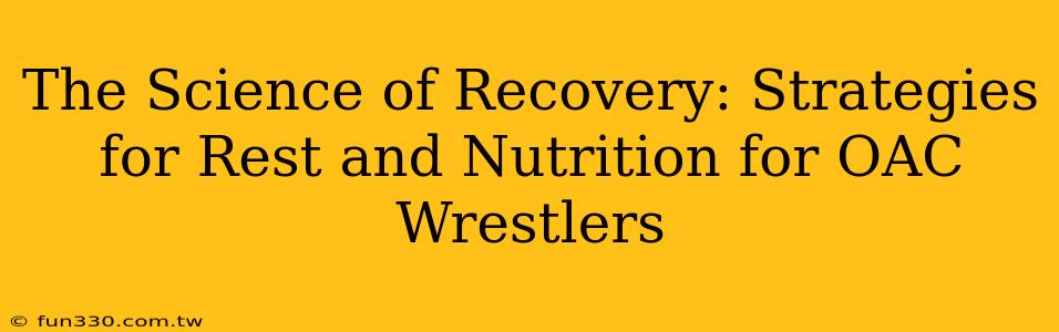 The Science of Recovery: Strategies for Rest and Nutrition for OAC Wrestlers