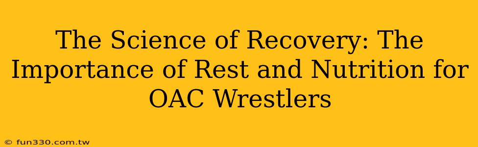 The Science of Recovery: The Importance of Rest and Nutrition for OAC Wrestlers