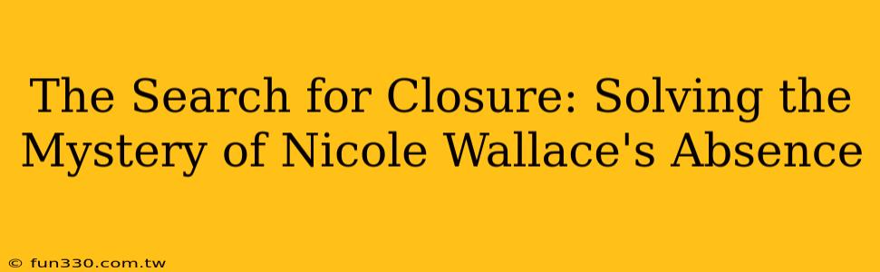 The Search for Closure: Solving the Mystery of Nicole Wallace's Absence