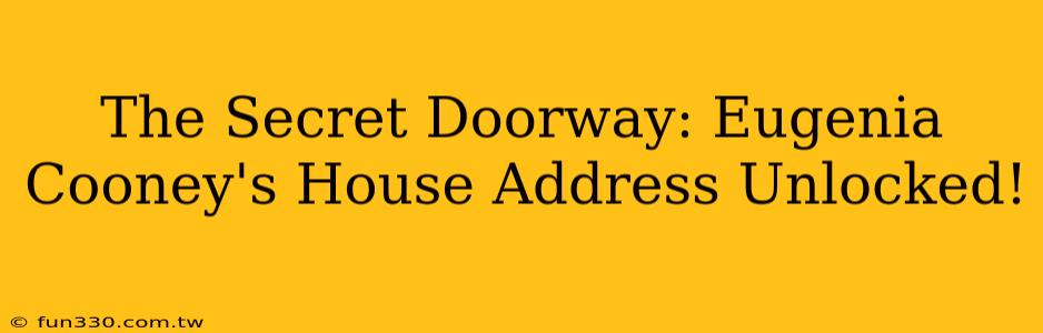 The Secret Doorway: Eugenia Cooney's House Address Unlocked!