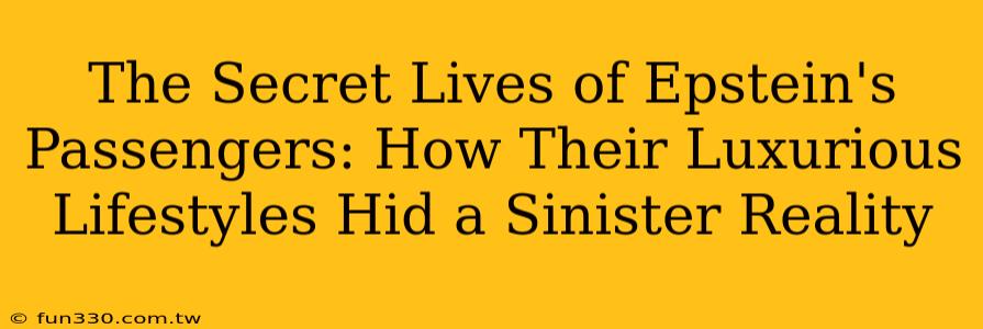 The Secret Lives of Epstein's Passengers: How Their Luxurious Lifestyles Hid a Sinister Reality