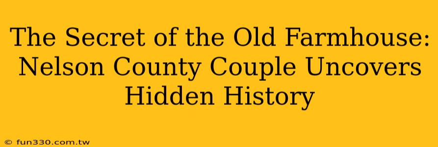 The Secret of the Old Farmhouse: Nelson County Couple Uncovers Hidden History