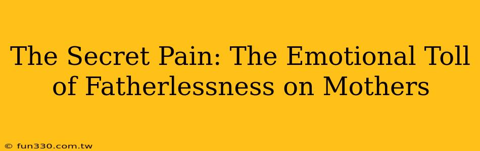 The Secret Pain: The Emotional Toll of Fatherlessness on Mothers