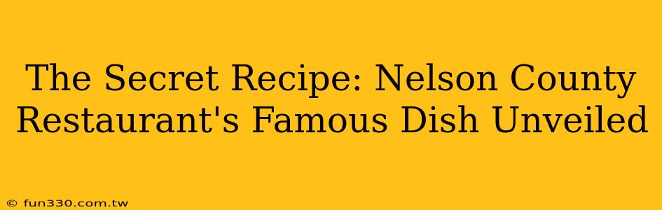 The Secret Recipe: Nelson County Restaurant's Famous Dish Unveiled