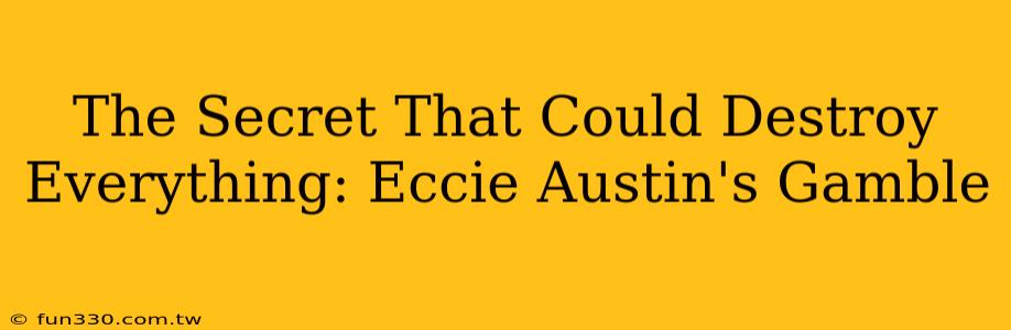 The Secret That Could Destroy Everything: Eccie Austin's Gamble