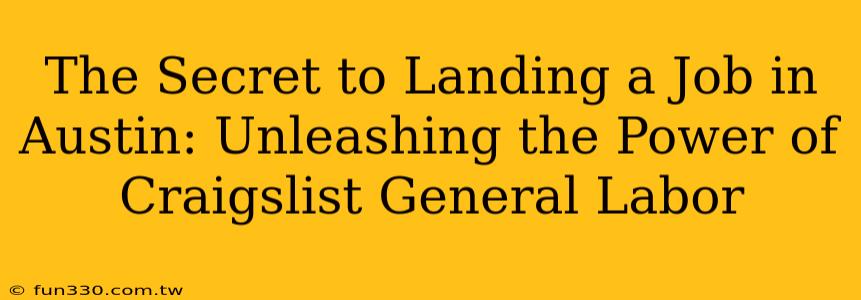 The Secret to Landing a Job in Austin: Unleashing the Power of Craigslist General Labor