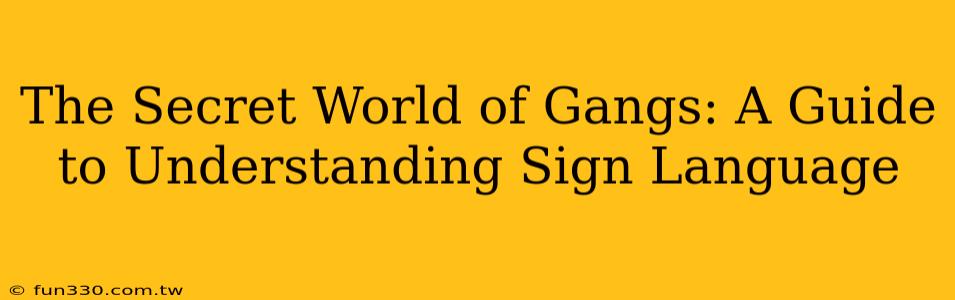 The Secret World of Gangs: A Guide to Understanding Sign Language