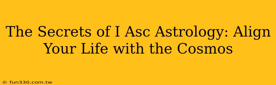 The Secrets of I Asc Astrology: Align Your Life with the Cosmos