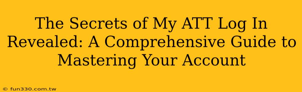 The Secrets of My ATT Log In Revealed: A Comprehensive Guide to Mastering Your Account