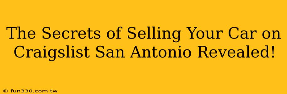 The Secrets of Selling Your Car on Craigslist San Antonio Revealed!