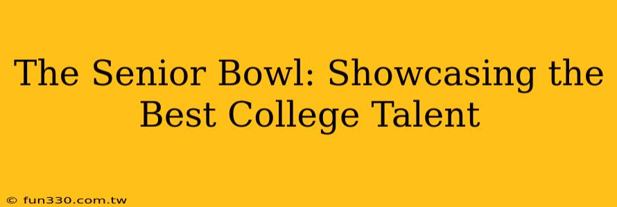 The Senior Bowl: Showcasing the Best College Talent