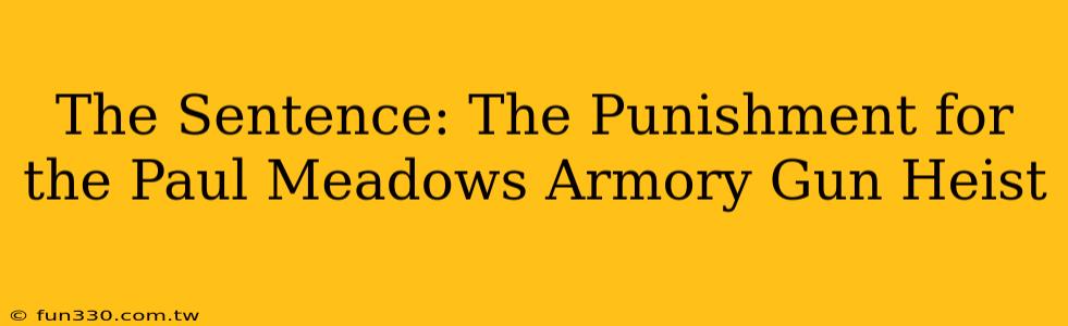 The Sentence: The Punishment for the Paul Meadows Armory Gun Heist