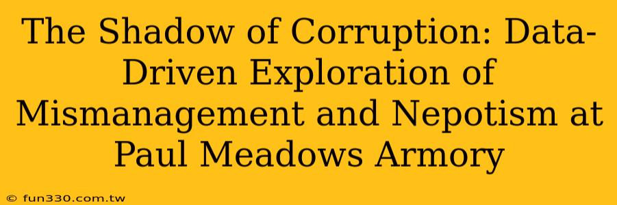 The Shadow of Corruption: Data-Driven Exploration of Mismanagement and Nepotism at Paul Meadows Armory