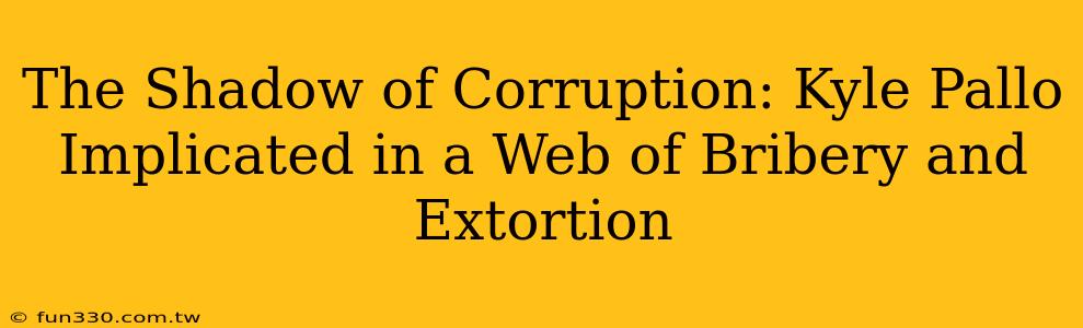 The Shadow of Corruption: Kyle Pallo Implicated in a Web of Bribery and Extortion