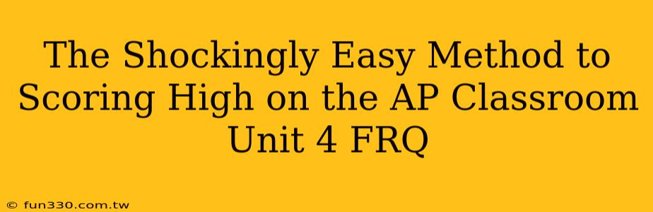 The Shockingly Easy Method to Scoring High on the AP Classroom Unit 4 FRQ