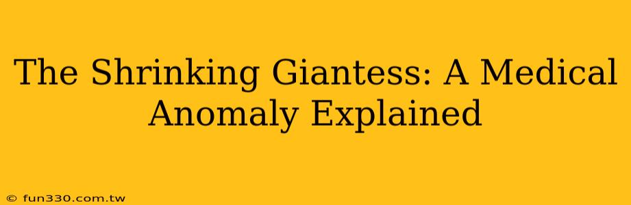 The Shrinking Giantess: A Medical Anomaly Explained