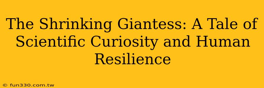 The Shrinking Giantess: A Tale of Scientific Curiosity and Human Resilience