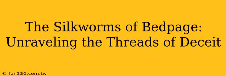 The Silkworms of Bedpage: Unraveling the Threads of Deceit