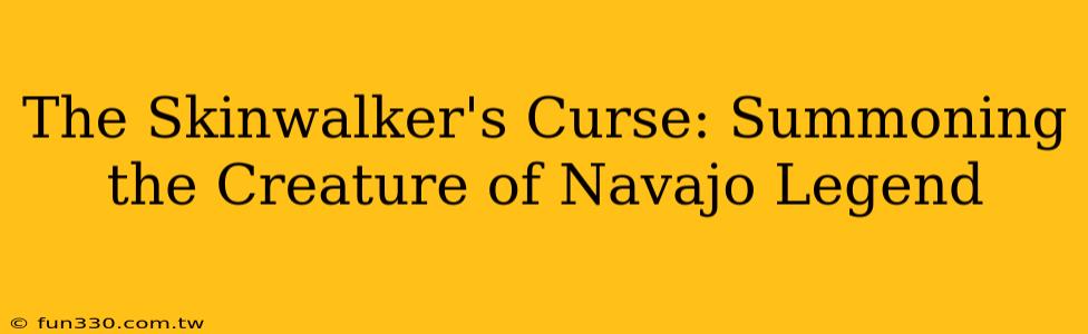 The Skinwalker's Curse: Summoning the Creature of Navajo Legend