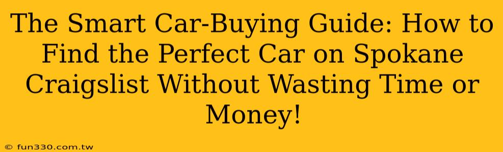 The Smart Car-Buying Guide: How to Find the Perfect Car on Spokane Craigslist Without Wasting Time or Money!