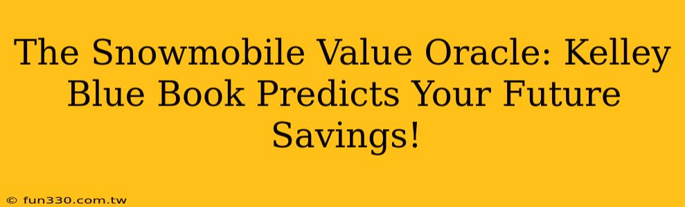 The Snowmobile Value Oracle: Kelley Blue Book Predicts Your Future Savings!