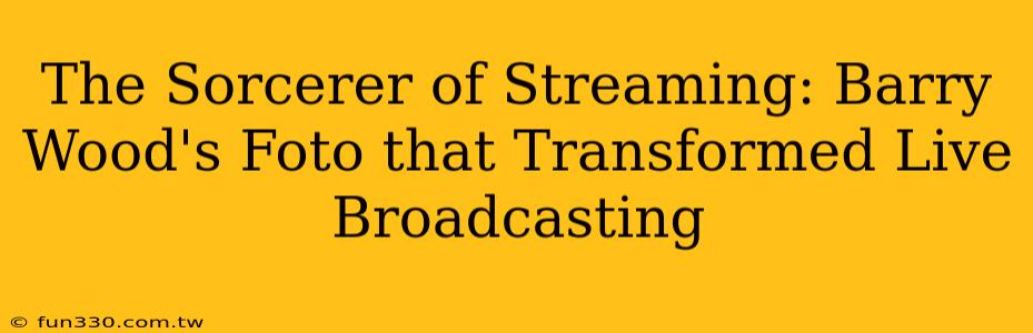 The Sorcerer of Streaming: Barry Wood's Foto that Transformed Live Broadcasting