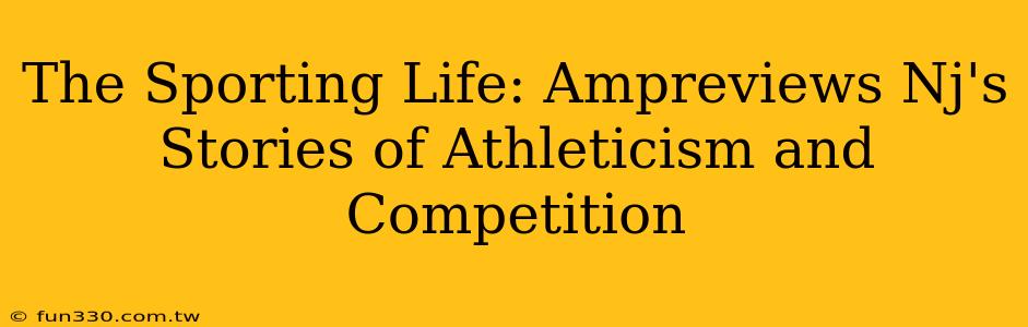 The Sporting Life: Ampreviews Nj's Stories of Athleticism and Competition