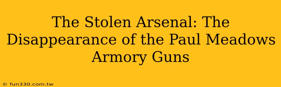 The Stolen Arsenal: The Disappearance of the Paul Meadows Armory Guns