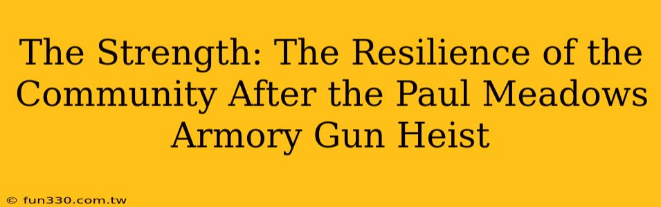 The Strength: The Resilience of the Community After the Paul Meadows Armory Gun Heist