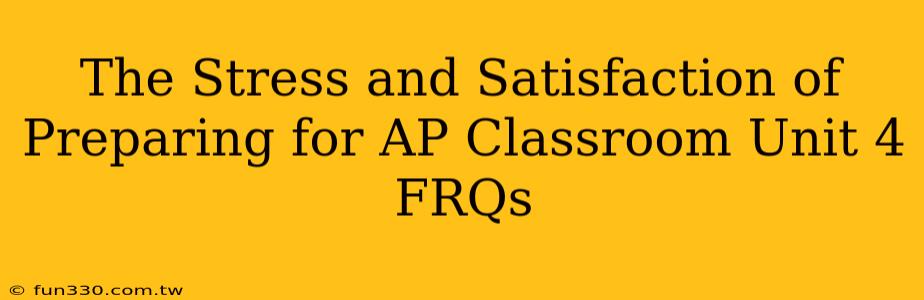 The Stress and Satisfaction of Preparing for AP Classroom Unit 4 FRQs