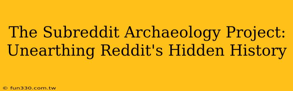 The Subreddit Archaeology Project: Unearthing Reddit's Hidden History