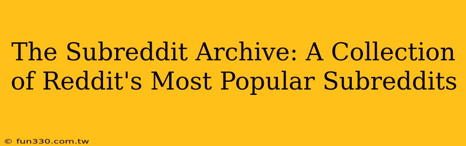 The Subreddit Archive: A Collection of Reddit's Most Popular Subreddits