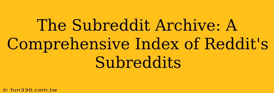 The Subreddit Archive: A Comprehensive Index of Reddit's Subreddits