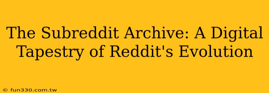 The Subreddit Archive: A Digital Tapestry of Reddit's Evolution