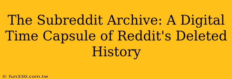 The Subreddit Archive: A Digital Time Capsule of Reddit's Deleted History