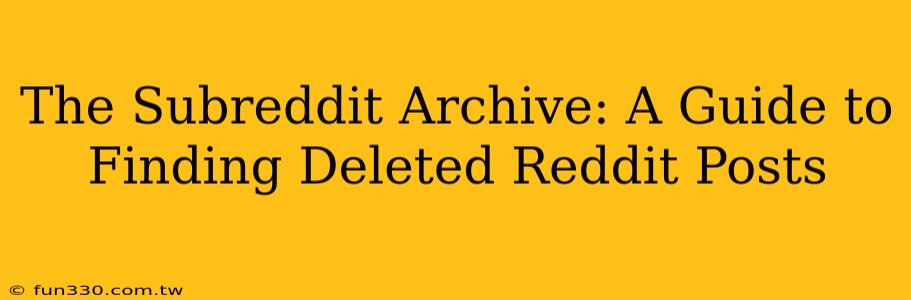 The Subreddit Archive: A Guide to Finding Deleted Reddit Posts