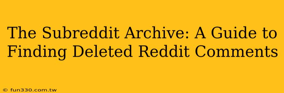 The Subreddit Archive: A Guide to Finding Deleted Reddit Comments