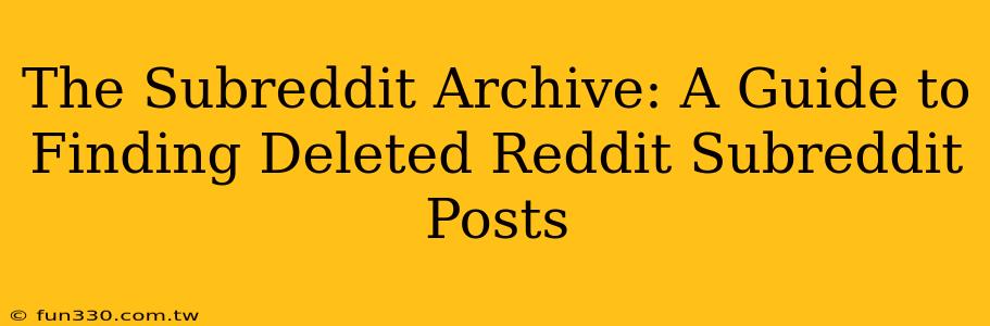 The Subreddit Archive: A Guide to Finding Deleted Reddit Subreddit Posts